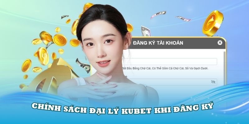 Chính sách đại lý Kubet khi đăng ký