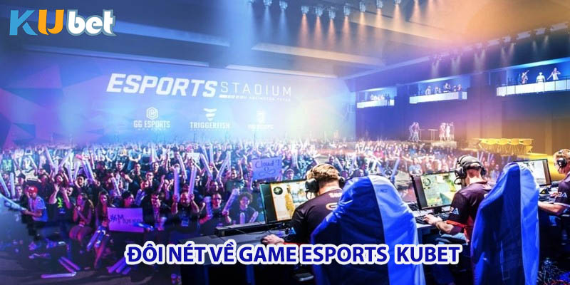 Đôi nét về Game Esports Kubet