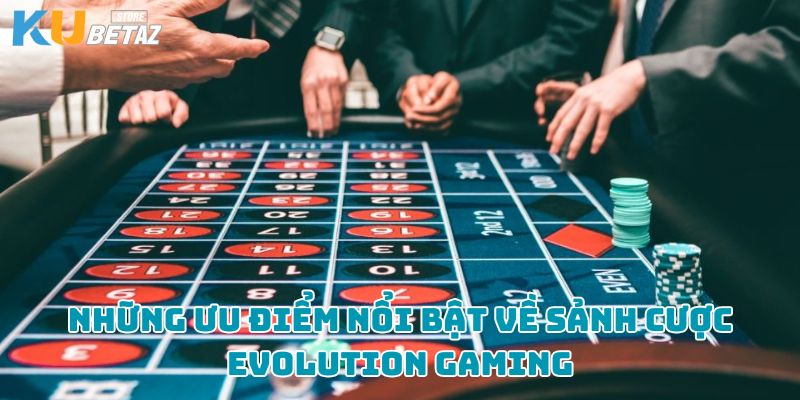 Những ưu điểm nổi bật về sảnh cược Evolution Gaming