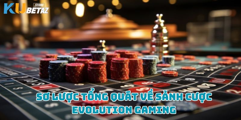 Sơ lược tổng quát về sảnh cược Evolution Gaming 