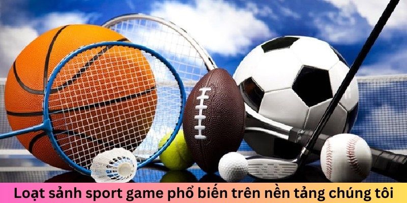 Loạt sảnh sport game phổ biến trên nền tảng chúng tôi